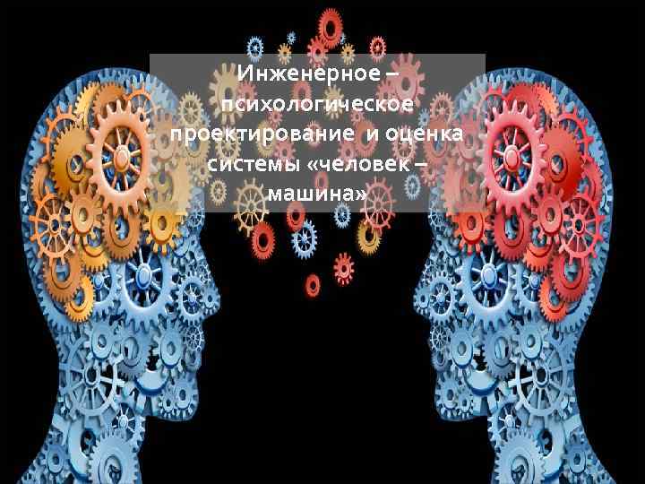 Инженерное – психологическое проектирование и оценка системы «человек – машина» 