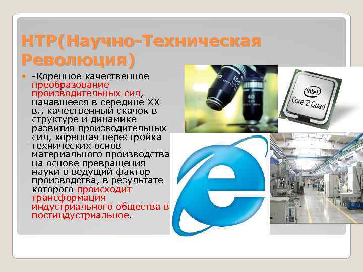 НТР(Научно-Техническая Революция) -Коренное качественное преобразование производительных сил, начавшееся в середине XX в. , качественный