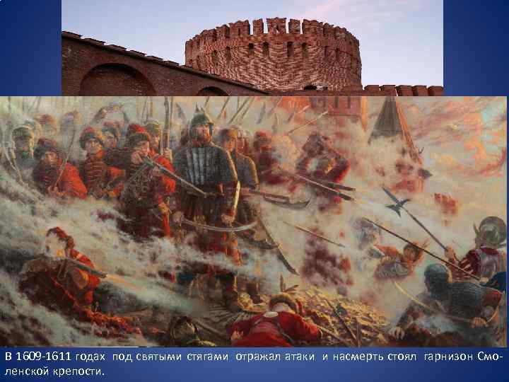 В 1609 -1611 годах под святыми стягами отражал атаки и насмерть стоял гарнизон Смо-