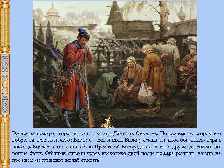 Во время пожара сгорел и дом стрельца Даниила Онучина. Погоревали о сгоревшем добре, да