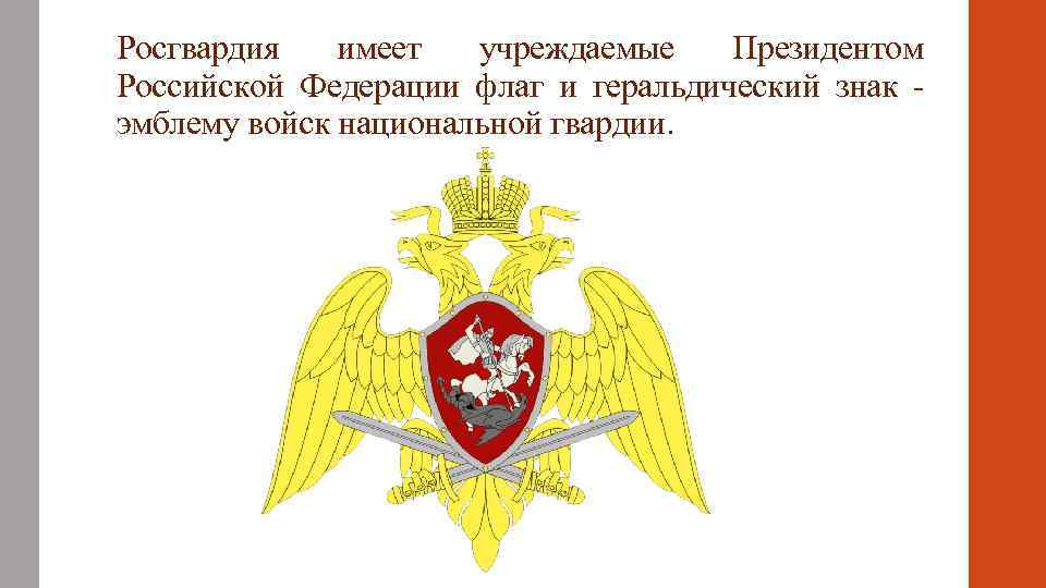 Росгвардия имеет учреждаемые Президентом Российской Федерации флаг и геральдический знак - эмблему войск национальной