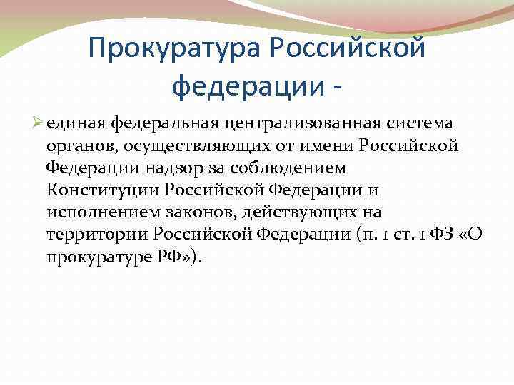  Прокуратура Российской   федерации - Ø единая федеральная централизованная система  органов,
