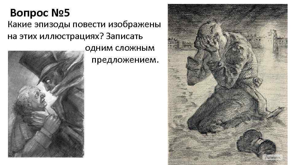 Вопрос № 5 Какие эпизоды повести изображены на этих иллюстрациях? Записать   одним