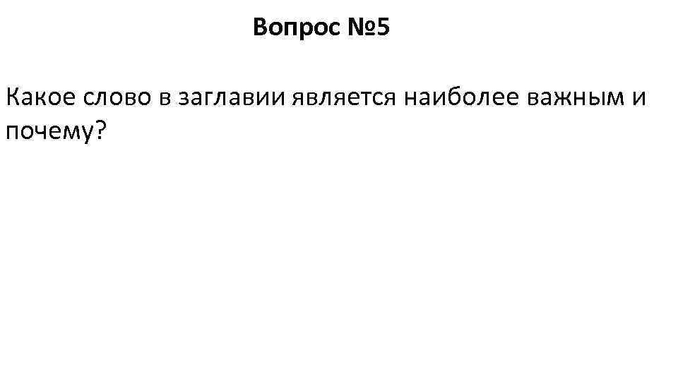    Вопрос № 5 Какое слово в заглавии является наиболее важным и