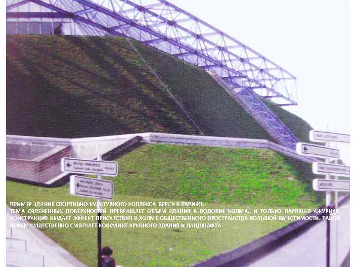 ПРИМЕР ЗДАНИЕ СПОРТИВНО-КУЛЬТУРНОГО КОПЛЕКСА БЕРСИ В ПАРИЖЕ. ТЕМА ОЗЛЕНЕННЫХ ПОВЕРХНОСТЕЙ ПРЕВРАЩАЕТ ОБЪЕМ ЗДАНИЯ В