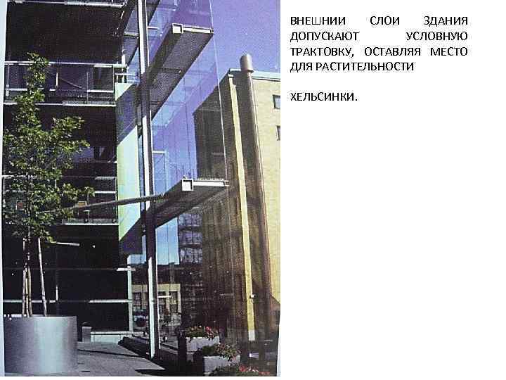 ВНЕШНИИ СЛОИ  ЗДАНИЯ ДОПУСКАЮТ  УСЛОВНУЮ ТРАКТОВКУ, ОСТАВЛЯЯ МЕСТО ДЛЯ РАСТИТЕЛЬНОСТИ ХЕЛЬСИНКИ. 