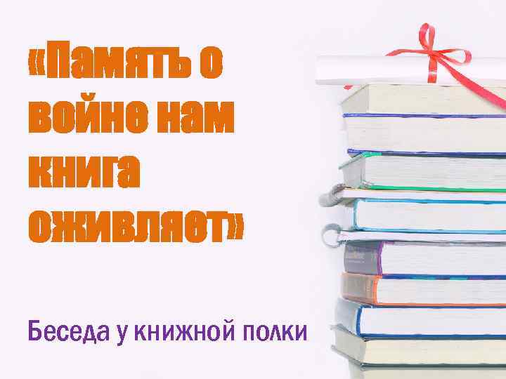  «Память о войне нам книга оживляет»  Беседа у книжной полки 