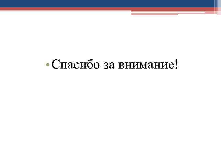  • Спасибо за внимание! 