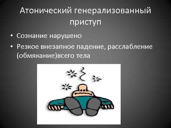 Атонический генерализованный приступ • Сознание нарушено • Резкое внезапное падение, Атонический генерализованный приступ • Сознание нарушено • Резкое внезапное падение,