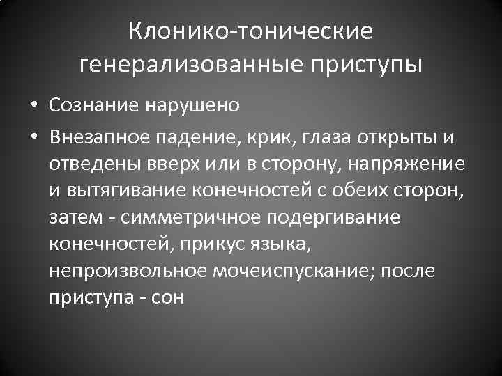Клонико-тонические генерализованные приступы • Сознание нарушено • Внезапное падение, крик, глаза открыты Клонико-тонические генерализованные приступы • Сознание нарушено • Внезапное падение, крик, глаза открыты