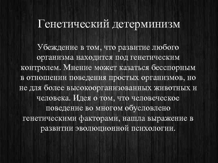   Генетический детерминизм Убеждение в том, что развитие любого  организма находится под