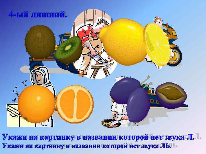  4 -ый лишний. Укажи на картинку в названии которой нет звука ЛЬ. 