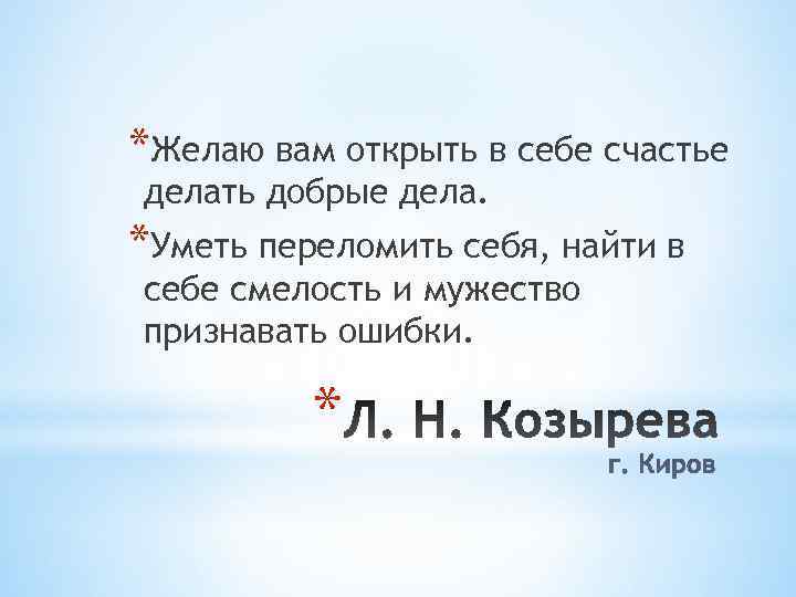 *Желаю вам открыть в себе счастье делать добрые дела. *Уметь переломить себя, найти в