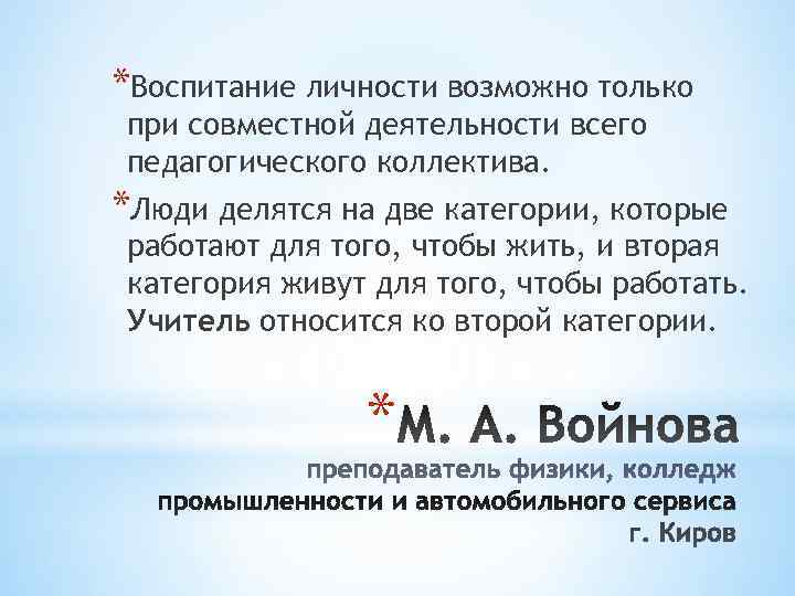 *Воспитание личности возможно только при совместной деятельности всего педагогического коллектива. *Люди делятся на две