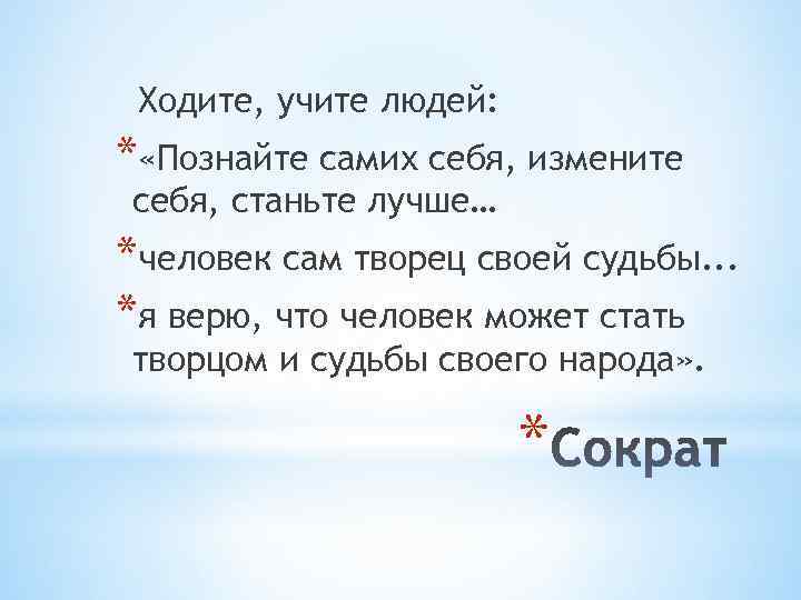  Ходите, учите людей: * «Познайте самих себя, измените себя, станьте лучше… *человек сам
