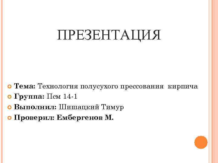      ПРЕЗЕНТАЦИЯ  Тема: Технология полусухого прессования кирпича  Группа: