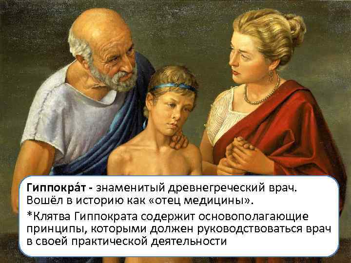 Гиппокра т - знаменитый древнегреческий врач. Вошёл в историю как «отец медицины» . *Клятва