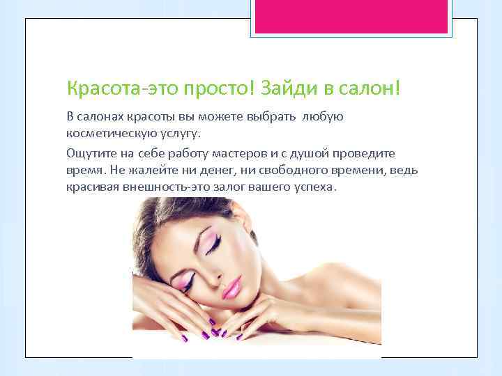 Красота-это просто! Зайди в салон! В салонах красоты вы можете выбрать любую косметическую услугу.