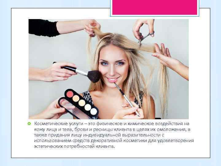   Косметические услуги – это физическое и химическое воздействия на кожу лица и