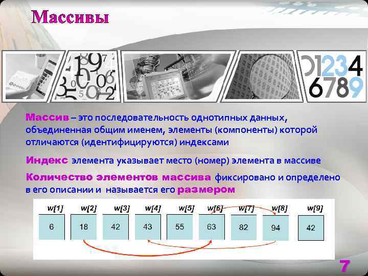Массив – это последовательность однотипных данных,  объединенная общим именем, элементы (компоненты) которой отличаются