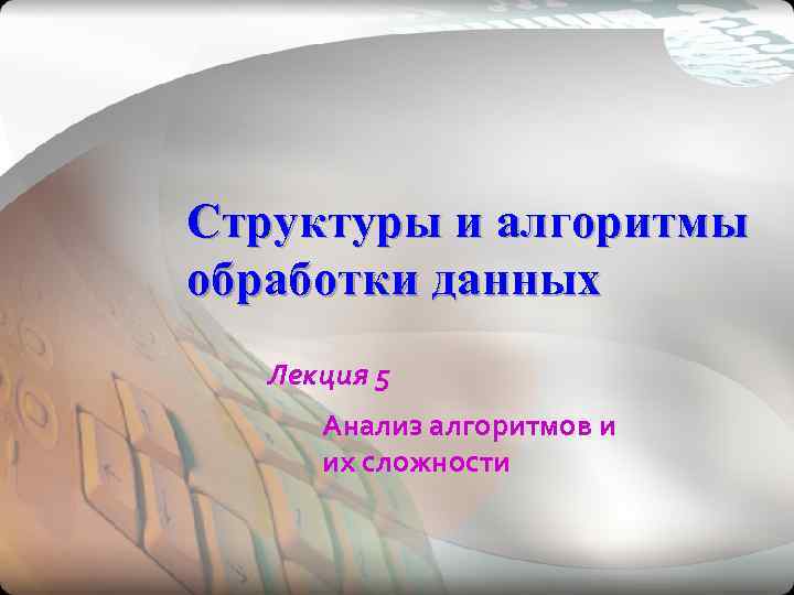 Структуры и алгоритмы обработки данных  Лекция 5  Анализ алгоритмов и  их