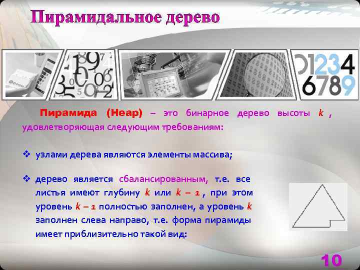   Пирамида (Heap) – это бинарное дерево высоты k , удовлетворяющая следующим требованиям: