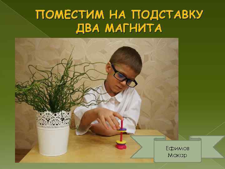 ПОМЕСТИМ НА ПОДСТАВКУ ДВА МАГНИТА     Ефимов   Макар 