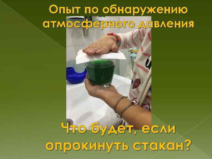  Опыт по обнаружению атмосферного давления  Что будет, если опрокинуть стакан? 