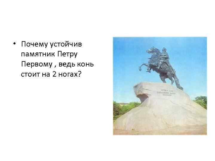 • Почему устойчив памятник Петру Первому , ведь конь стоит • Почему устойчив памятник Петру Первому , ведь конь стоит