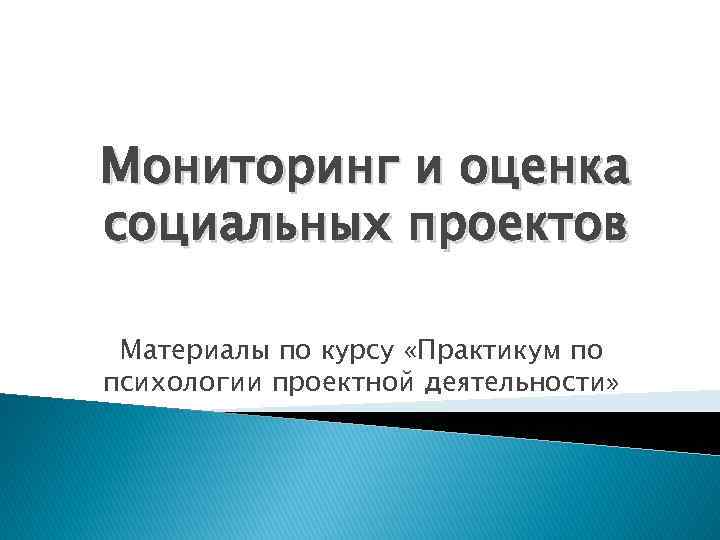 Мониторинг и оценка социальных проектов  Материалы по курсу «Практикум по психологии проектной деятельности»