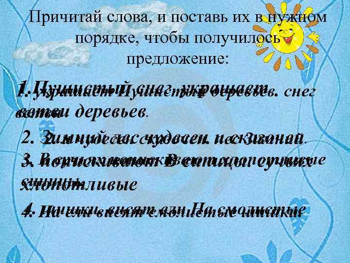  Причитай слова, и поставь их в нужном  порядке, чтобы получилось  