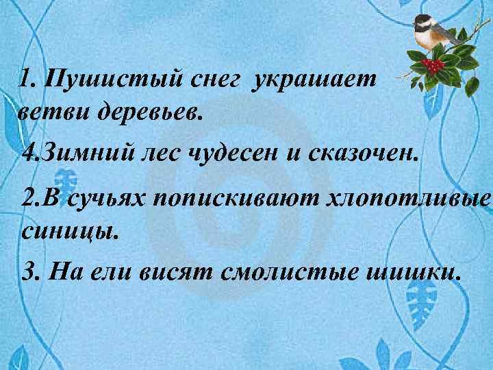 1. Пушистый снег украшает ветви деревьев. 4. Зимний лес чудесен и сказочен. 2. В