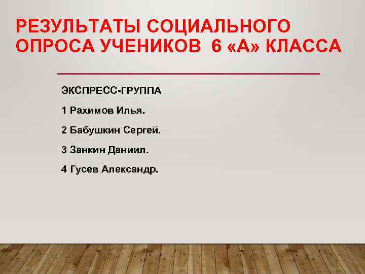 РЕЗУЛЬТАТЫ СОЦИАЛЬНОГО ОПРОСА УЧЕНИКОВ 6 «А» КЛАССА ЭКСПРЕСС-ГРУППА  1 Рахимов Илья. 2 Бабушкин