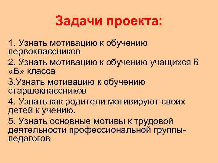    Задачи проекта: 1. Узнать мотивацию к обучению первоклассников 2. Узнать мотивацию