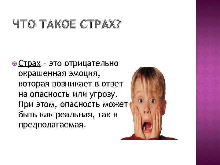 ЧТО ТАКОЕ СТРАХ? Страх– это отрицательно окрашенная эмоция,  которая возникает в ответ на
