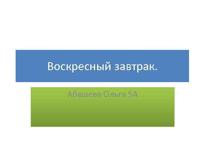 Воскресный завтрак. Абашева Ольга 5 А 