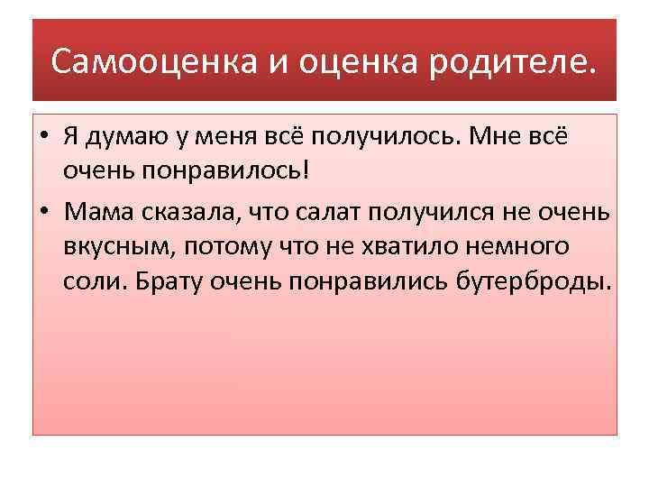 Самооценка и оценка родителе.  • Я думаю у меня всё получилось. Мне всё