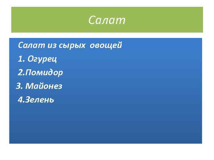    Салат из сырых овощей 1. Огурец 2. Помидор 3. Майонез 4.