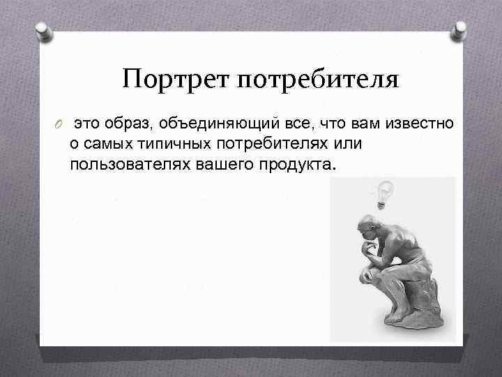  Портрет потребителя O это образ, объединяющий все, что вам известно  о