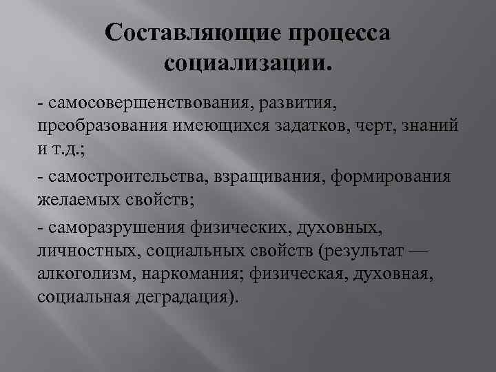 Составляющие процесса социализации. - самосовершенствования, развития, преобразования имеющихся задатков, черт, знаний Составляющие процесса социализации. - самосовершенствования, развития, преобразования имеющихся задатков, черт, знаний