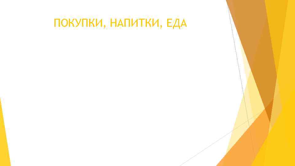 ПОКУПКИ, НАПИТКИ, ЕДА 