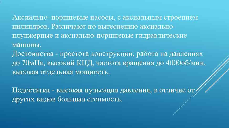 Аксиально–поршневые насосы, с аксиальным строением цилиндров. Различают по вытеснению аксиально- плунжерные и аксиально-поршневые гидравлические