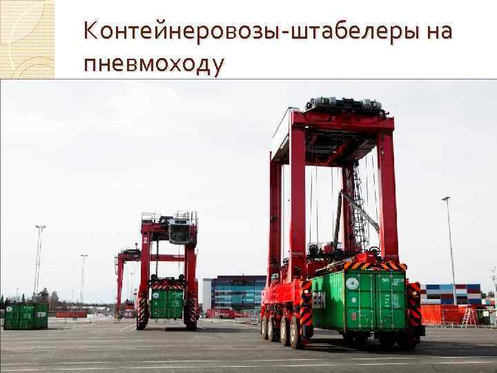 Контейнеровозы штабелеры на пневмоходу 
