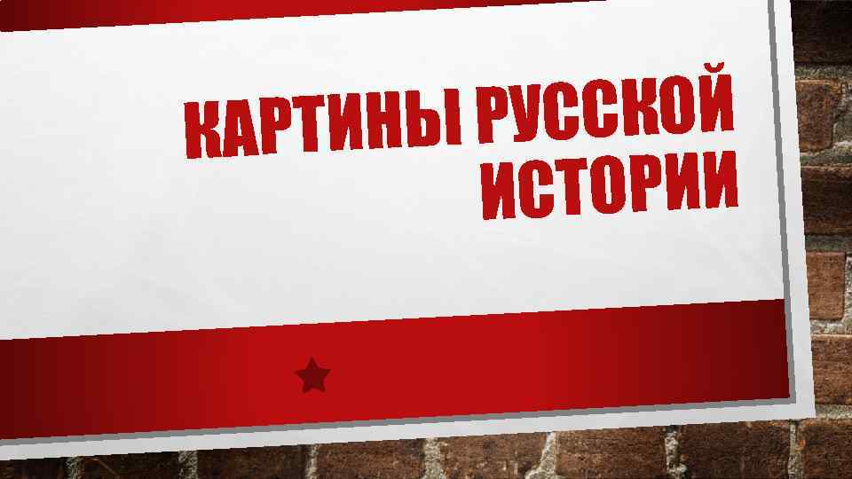 КАРТИНЫ РУССКОЙ   ИСТОРИИ 