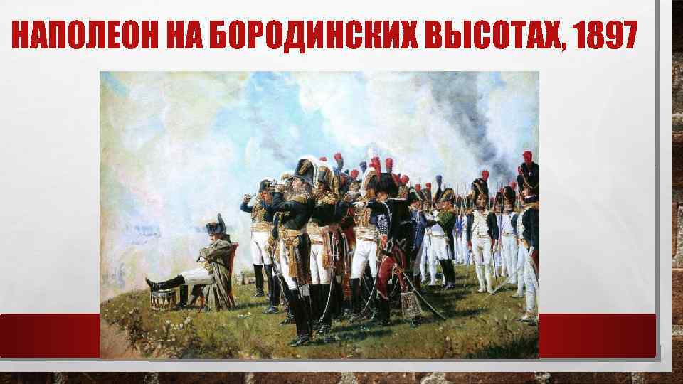 НАПОЛЕОН НА БОРОДИНСКИХ ВЫСОТАХ, 1897 
