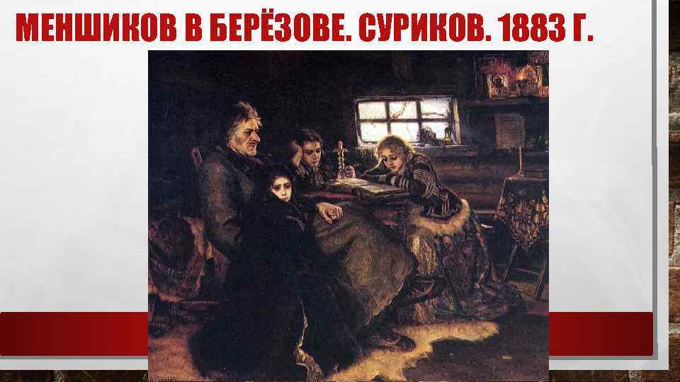 МЕНШИКОВ В БЕРЁЗОВЕ. СУРИКОВ. 1883 Г. 