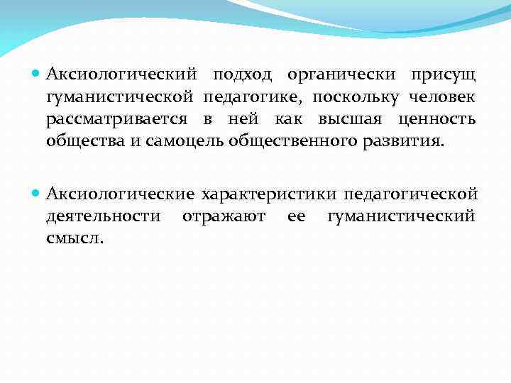  Аксиологический подход органически присущ  гуманистической педагогике, поскольку человек  рассматривается в ней