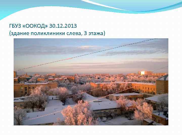 ГБУЗ «ООКОД» 30. 12. 2013 (здание поликлиники слева, 3 этажа) 