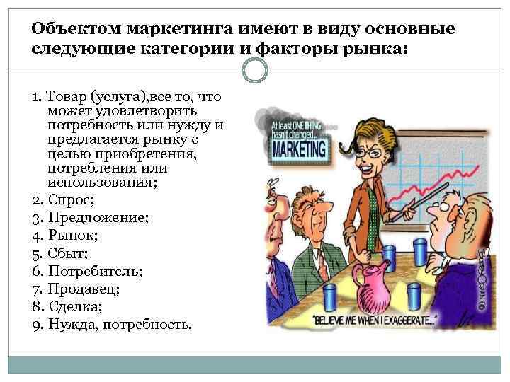 Объектом маркетинга имеют в виду основные следующие категории и факторы рынка:  1. Товар