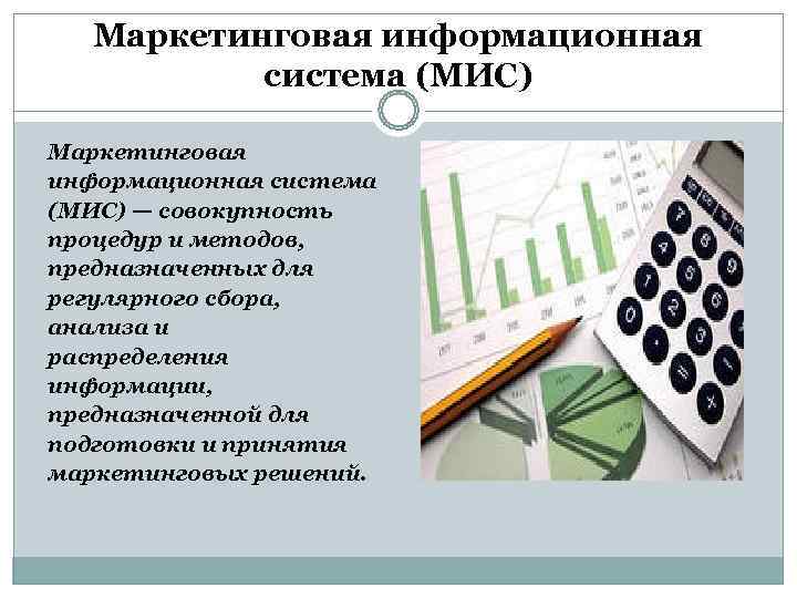 Маркетинговая информационная  система (МИС) Маркетинговая информационная система (МИС) — совокупность процедур и